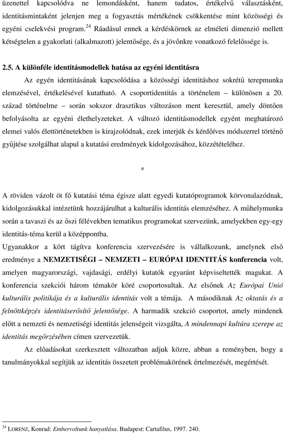 A különféle identitásmodellek hatása az egyéni identitásra Az egyén identitásának kapcsolódása a közösségi identitáshoz sokrétő terepmunka elemzésével, értékelésével kutatható.