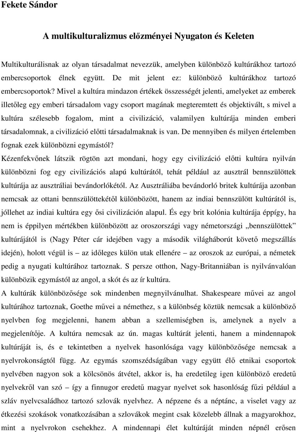 Mivel a kultúra mindazon értékek összességét jelenti, amelyeket az emberek illetıleg egy emberi társadalom vagy csoport magának megteremtett és objektivált, s mivel a kultúra szélesebb fogalom, mint