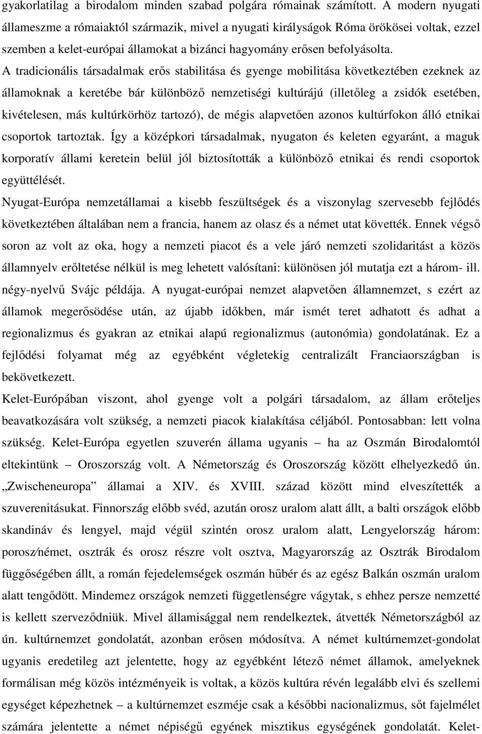 A tradicionális társadalmak erıs stabilitása és gyenge mobilitása következtében ezeknek az államoknak a keretébe bár különbözı nemzetiségi kultúrájú (illetıleg a zsidók esetében, kivételesen, más