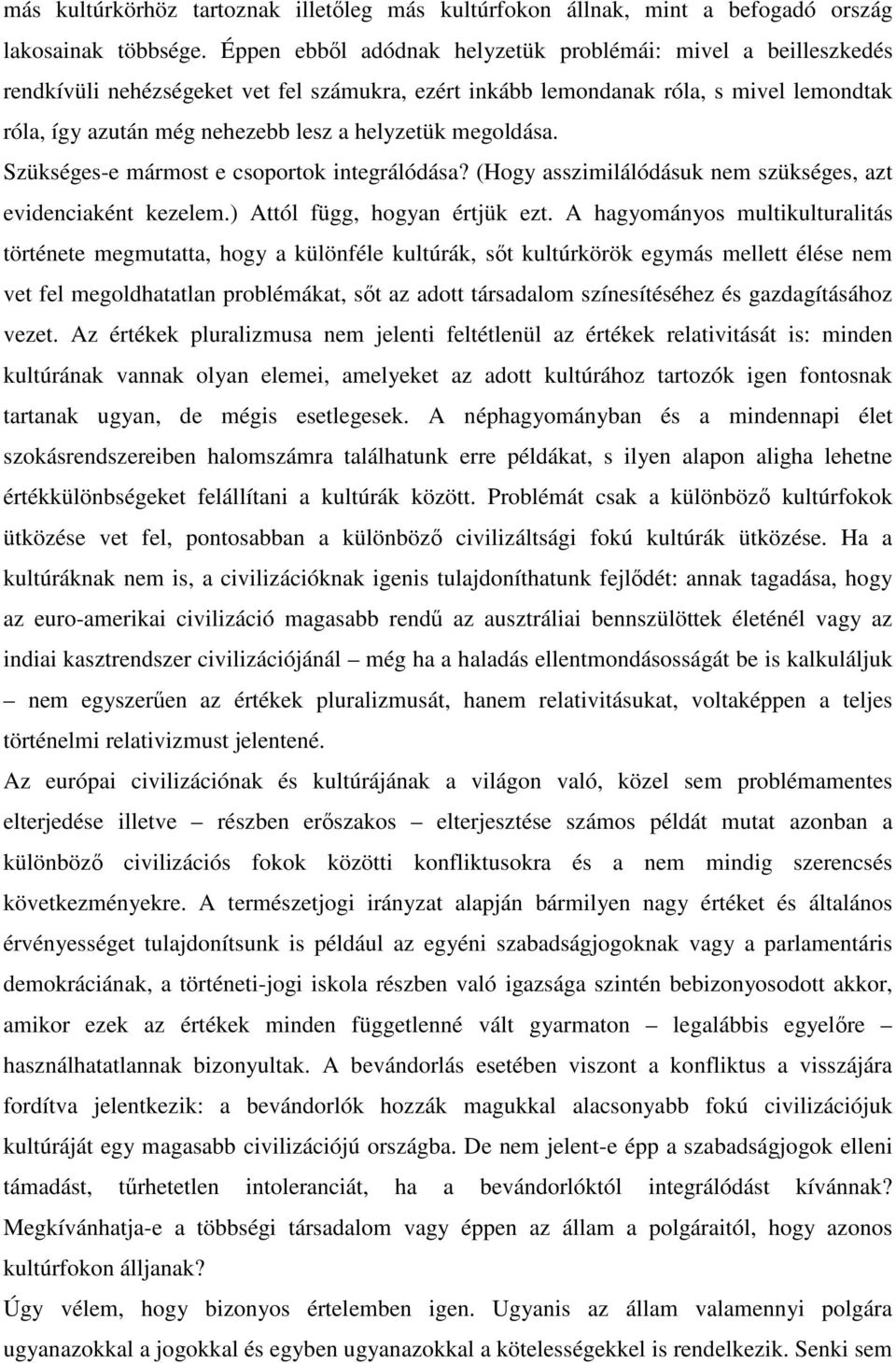 megoldása. Szükséges-e mármost e csoportok integrálódása? (Hogy asszimilálódásuk nem szükséges, azt evidenciaként kezelem.) Attól függ, hogyan értjük ezt.