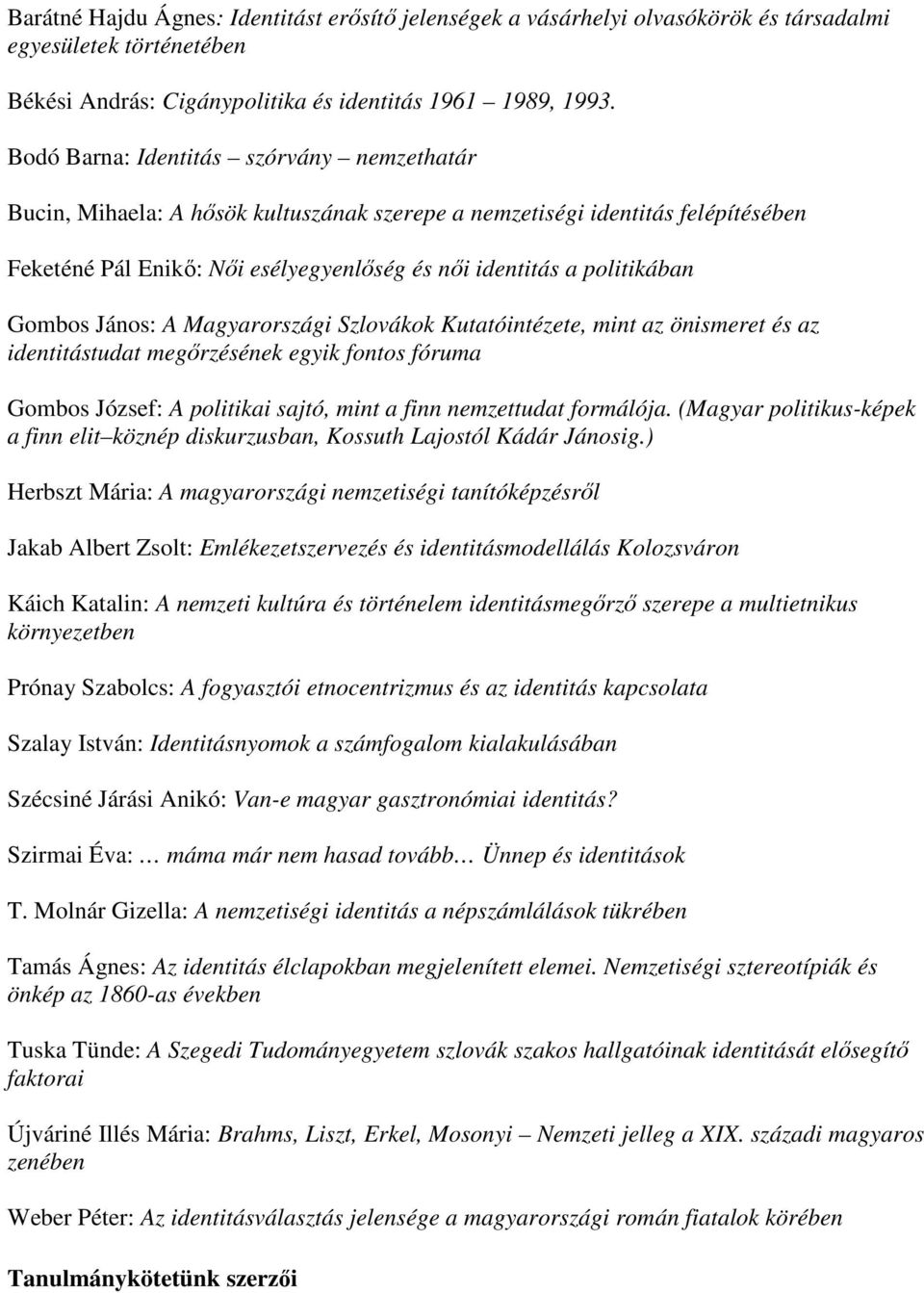 Gombos János: A Magyarországi Szlovákok Kutatóintézete, mint az önismeret és az identitástudat megırzésének egyik fontos fóruma Gombos József: A politikai sajtó, mint a finn nemzettudat formálója.