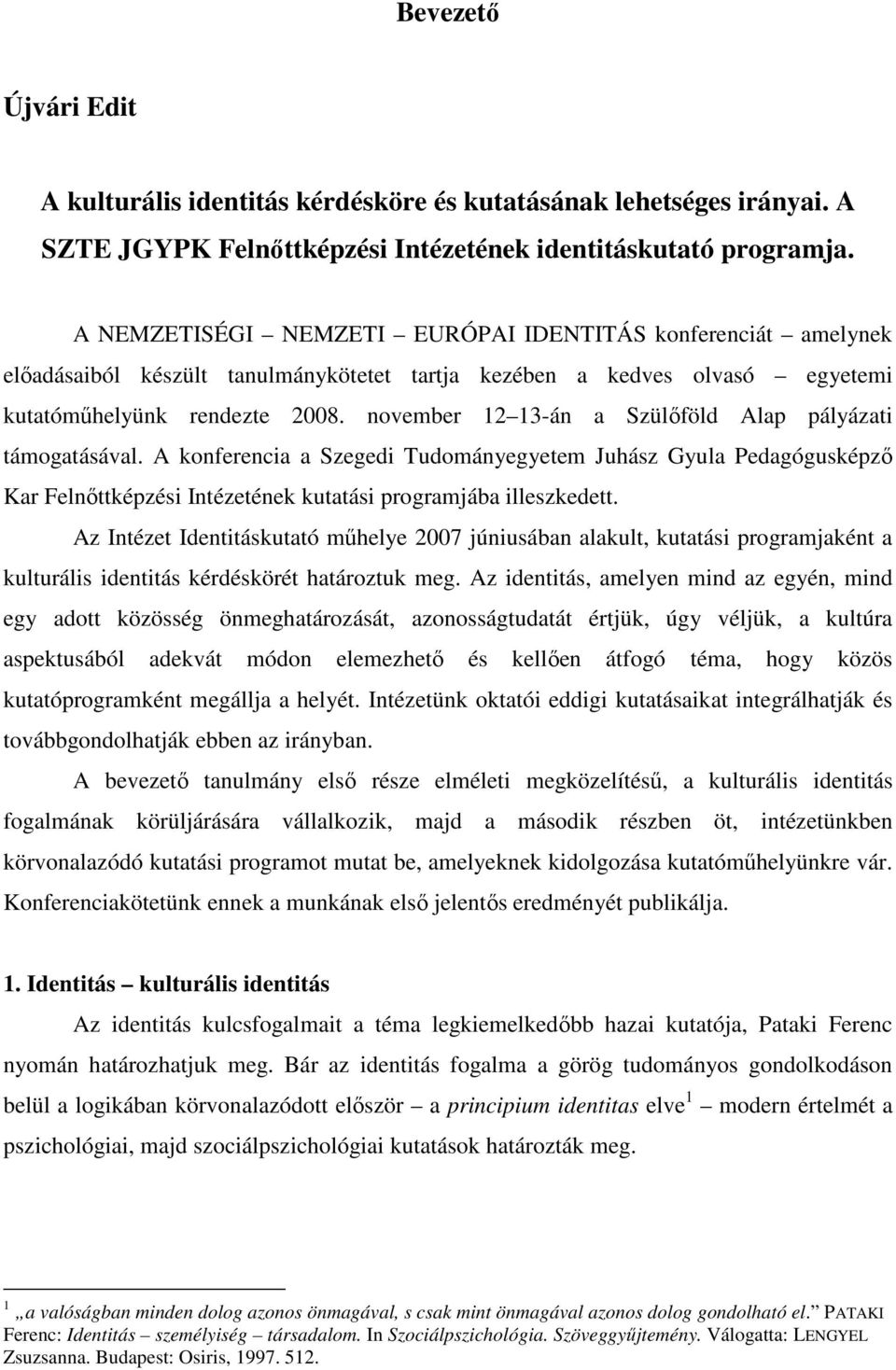 november 12 13-án a Szülıföld Alap pályázati támogatásával. A konferencia a Szegedi Tudományegyetem Juhász Gyula Pedagógusképzı Kar Felnıttképzési Intézetének kutatási programjába illeszkedett.