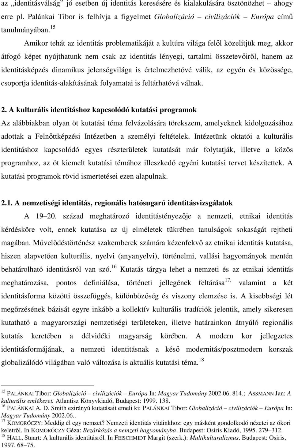 dinamikus jelenségvilága is értelmezhetıvé válik, az egyén és közössége, csoportja identitás-alakításának folyamatai is feltárhatóvá válnak. 2.