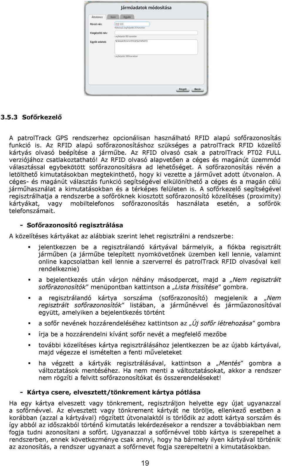 Az RFID olvasó alapvetően a céges és magánút üzemmód választással egybekötött sofőrazonosításra ad lehetőséget.