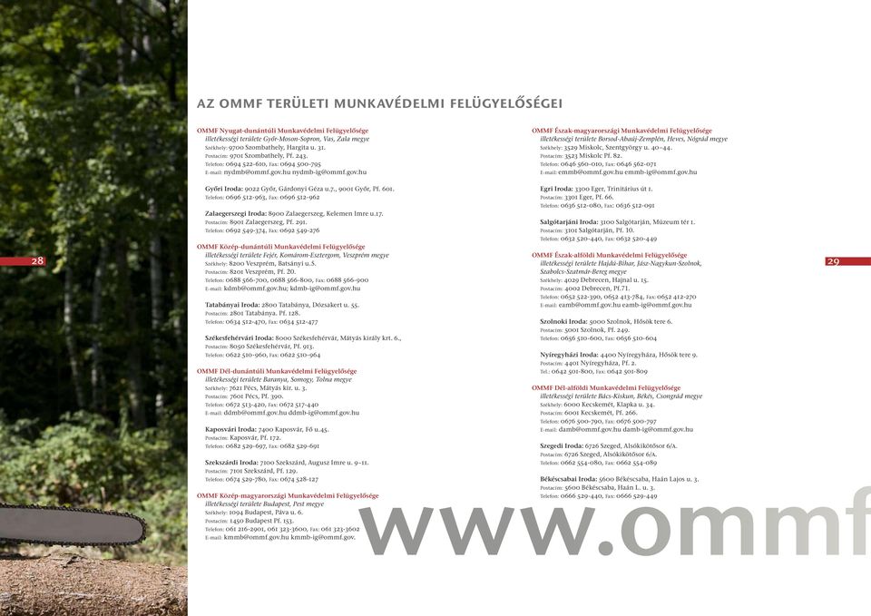 hu nydmb-ig@ommf.gov.hu OMMF Észak-magyarországi Munkavédelmi Felügyelősége illetékességi területe Borsod-Abaúj-Zemplén, Heves, Nógrád megye Székhely: 3529 Miskolc, Szentgyörgy u. 40 44.