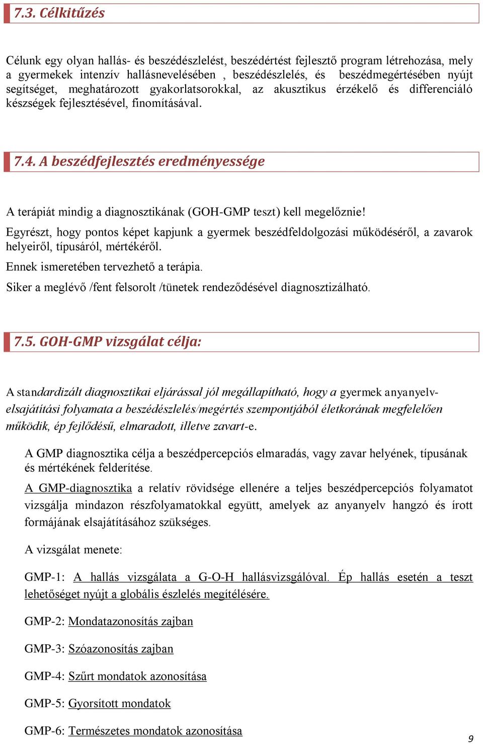 A beszédfejlesztés eredményessége A terápiát mindig a diagnosztikának (GOH-GMP teszt) kell megelőznie!