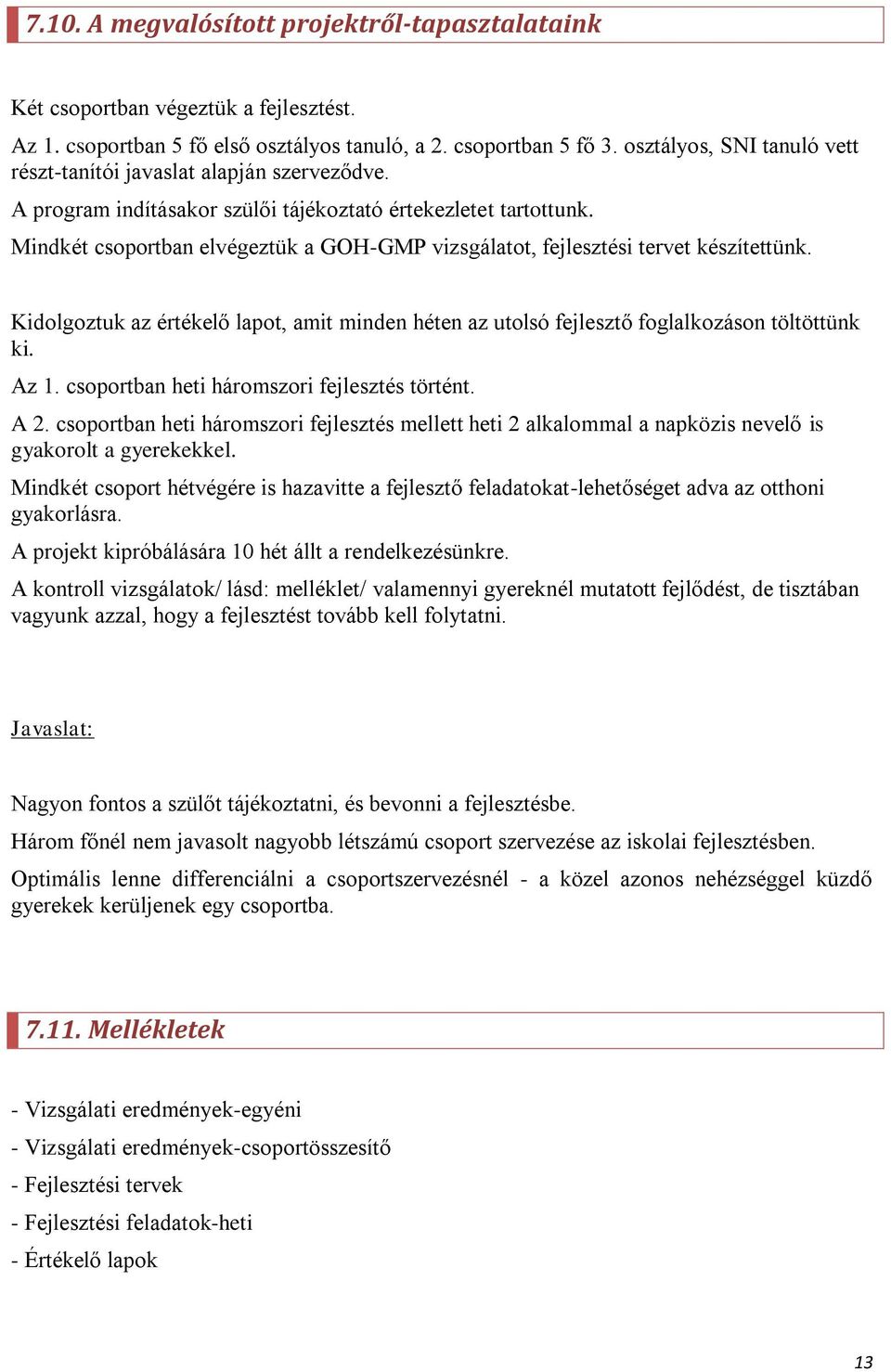 Mindkét csoportban elvégeztük a GOH-GMP vizsgálatot, fejlesztési tervet készítettünk. Kidolgoztuk az értékelő lapot, amit minden héten az utolsó fejlesztő foglalkozáson töltöttünk ki. Az 1.
