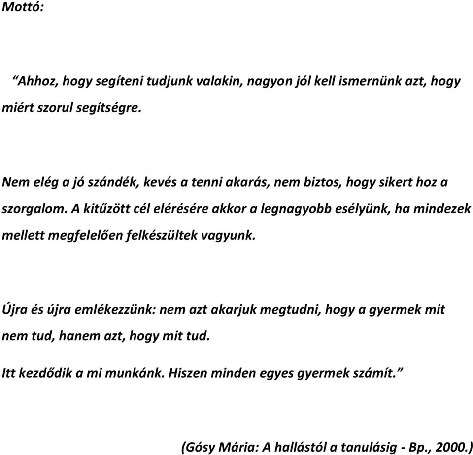 A kitűzött cél elérésére akkor a legnagyobb esélyünk, ha mindezek mellett megfelelően felkészültek vagyunk.