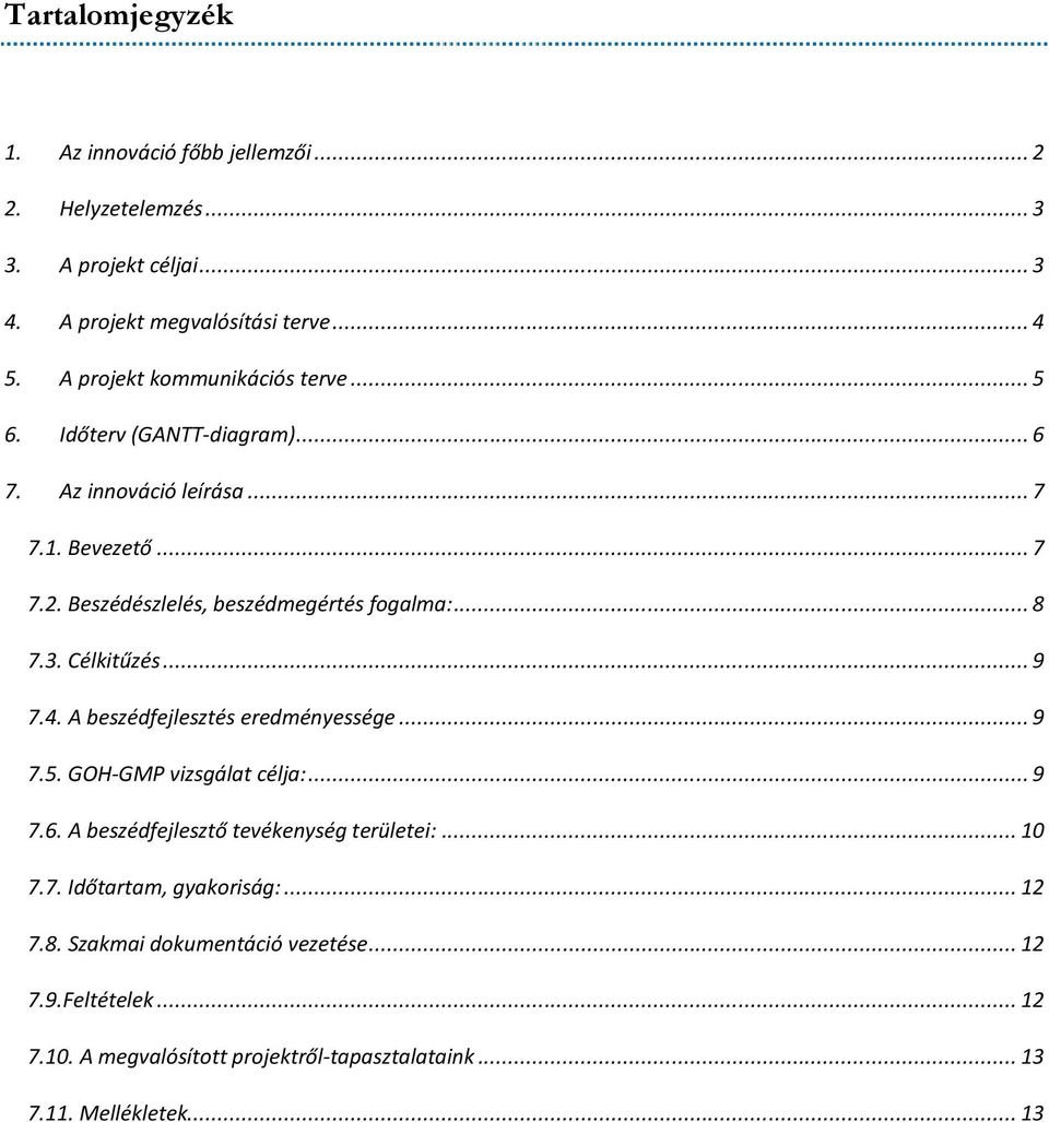 Beszédészlelés, beszédmegértés fogalma:... 8 7.3. Célkitűzés... 9 7.4. A beszédfejlesztés eredményessége... 9 7.5. GOH-GMP vizsgálat célja:... 9 7.6.