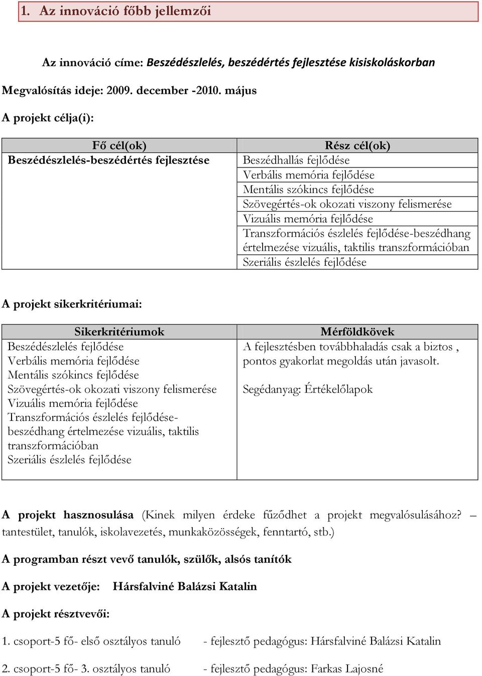 felismerése Vizuális memória fejlődése Transzformációs észlelés fejlődése-beszédhang értelmezése vizuális, taktilis transzformációban Szeriális észlelés fejlődése A projekt sikerkritériumai: