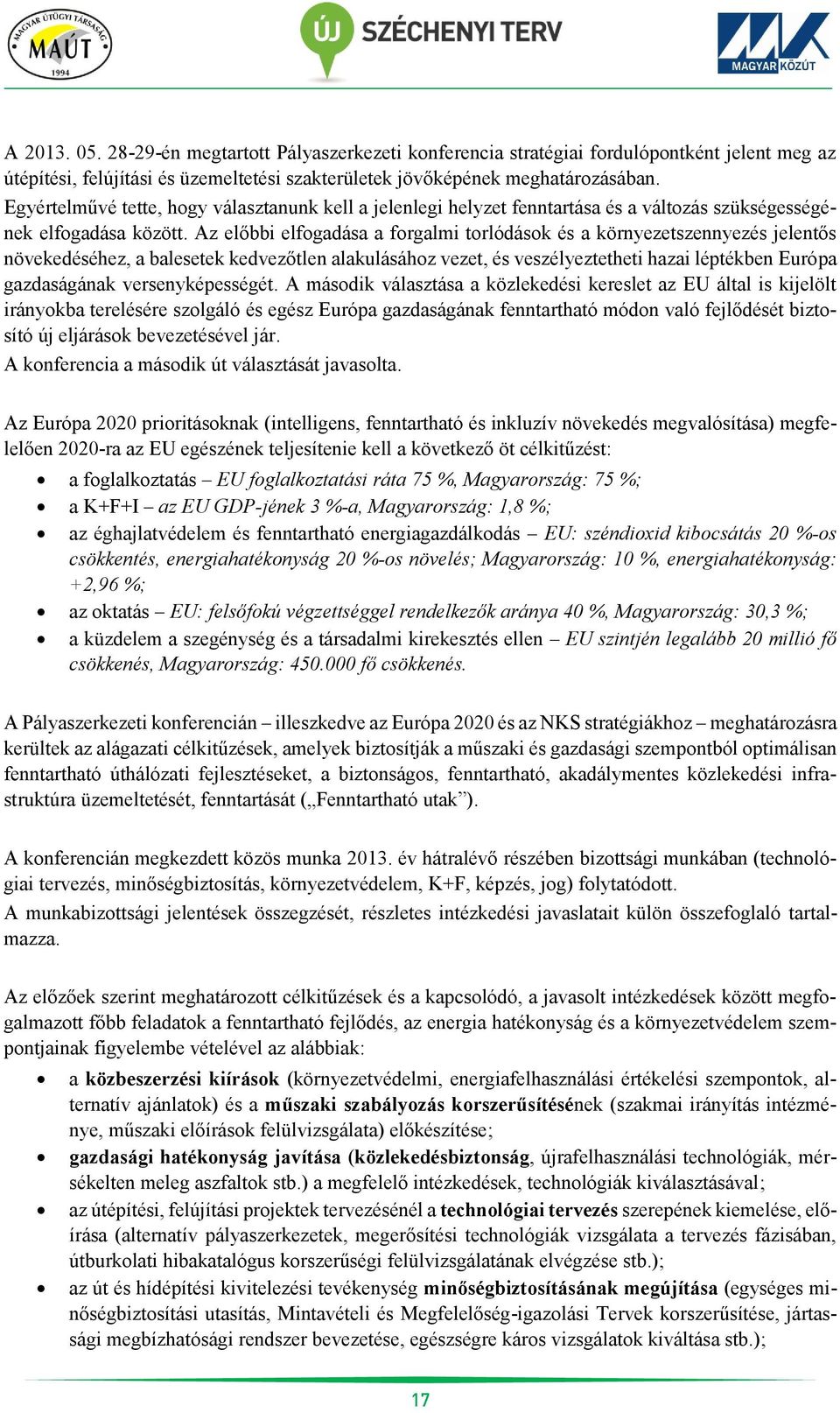 Az előbbi elfogadása a forgalmi torlódások és a környezetszennyezés jelentős növekedéséhez, a balesetek kedvezőtlen alakulásához vezet, és veszélyeztetheti hazai léptékben Európa gazdaságának