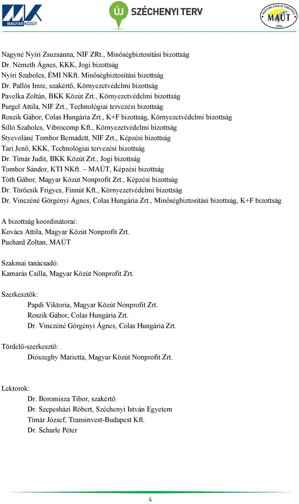 , Környezetvédelmi bizottság Styevoláné Tombor Bernadett, NIF Zrt., Képzési bizottság Tari Jenő, KKK, Technológiai tervezési bizottság Dr. Tímár Judit, BKK Közút Zrt.