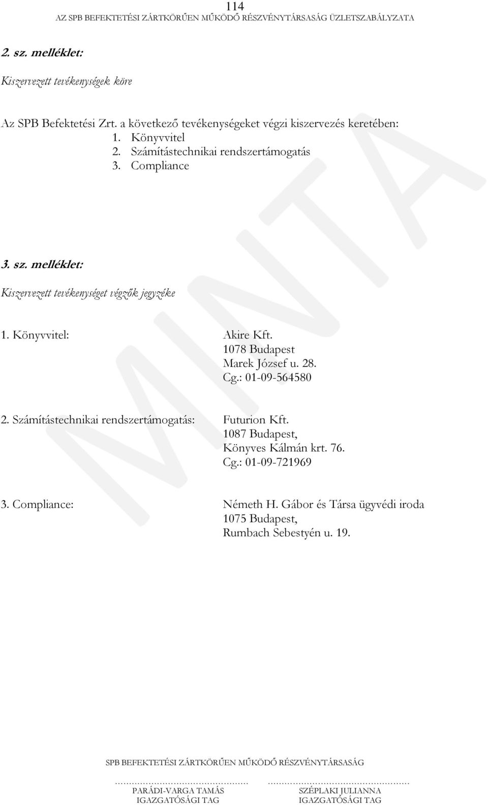 Könyvvitel: Akire Kft. 1078 Budapest Marek József u. 28. Cg.: 01-09-564580 2. Számítástechnikai rendszertámogatás: Futurion Kft.