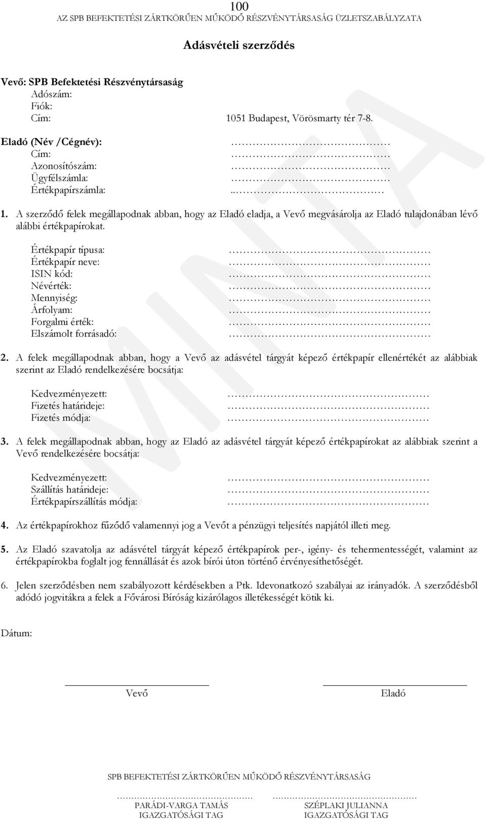 A szerződő felek megállapodnak abban, hogy az Eladó eladja, a Vevő megvásárolja az Eladó tulajdonában lévő alábbi értékpapírokat.