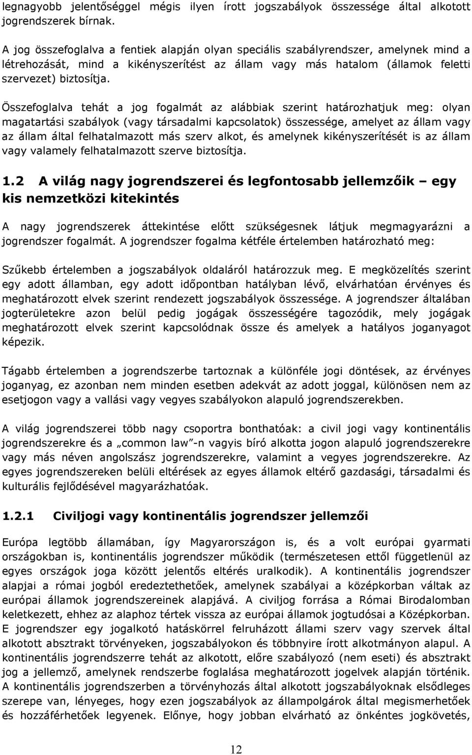 Összefoglalva tehát a jog fogalmát az alábbiak szerint határozhatjuk meg: olyan magatartási szabályok (vagy társadalmi kapcsolatok) összessége, amelyet az állam vagy az állam által felhatalmazott más