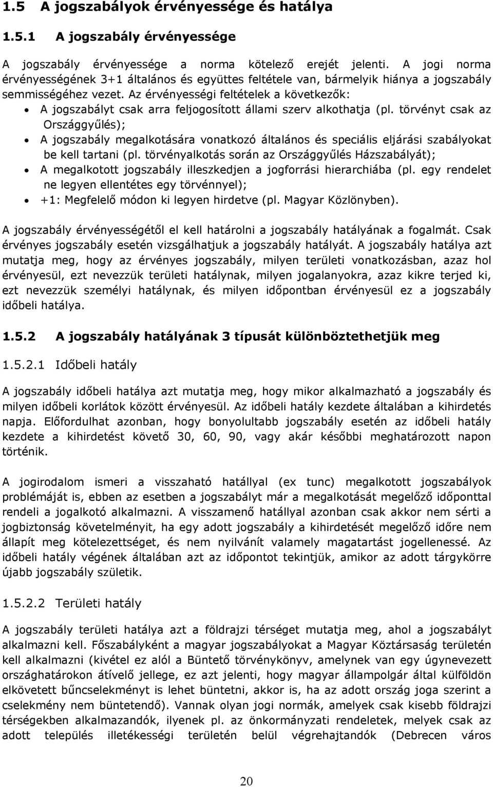 Az érvényességi feltételek a következők: A jogszabályt csak arra feljogosított állami szerv alkothatja (pl.