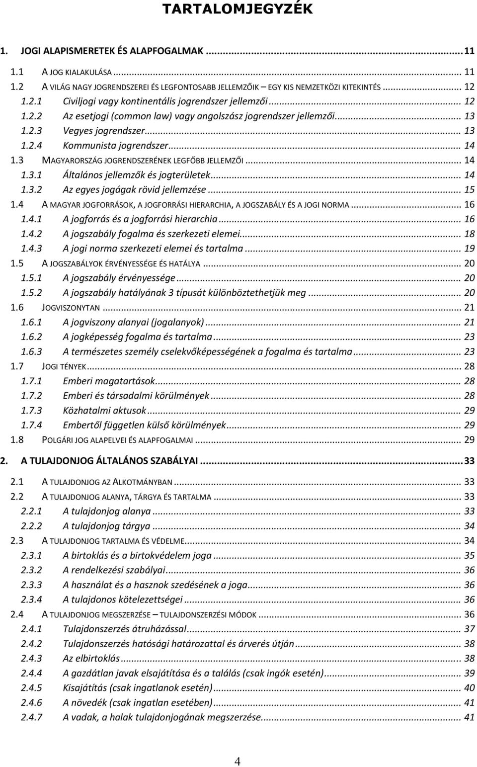 .. 14 1.3.1 Általános jellemzők és jogterületek... 14 1.3.2 Az egyes jogágak rövid jellemzése... 15 1.4 A MAGYAR JOGFORRÁSOK, A JOGFORRÁSI HIERARCHIA, A JOGSZABÁLY ÉS A JOGI NORMA... 16 1.4.1 A jogforrás és a jogforrási hierarchia.