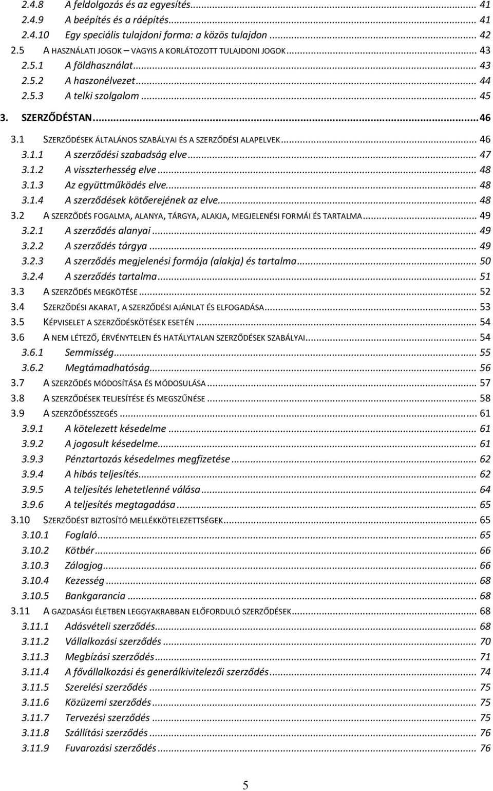 .. 47 3.1.2 A visszterhesség elve... 48 3.1.3 Az együttműködés elve... 48 3.1.4 A szerződések kötőerejének az elve... 48 3.2 A SZERZŐDÉS FOGALMA, ALANYA, TÁRGYA, ALAKJA, MEGJELENÉSI FORMÁI ÉS TARTALMA.