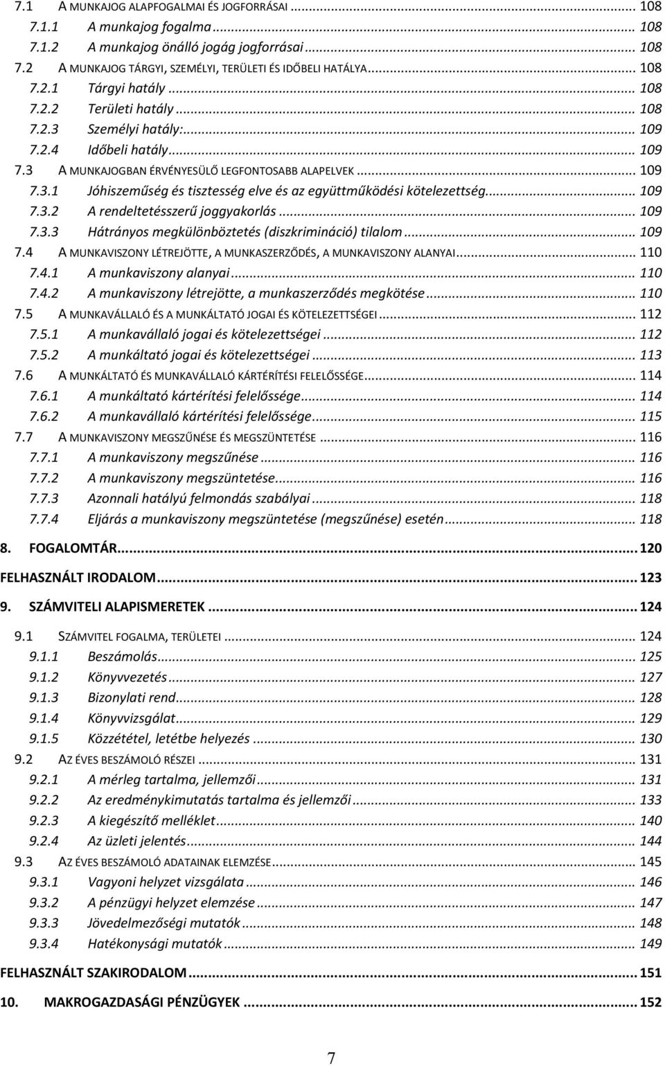 .. 109 7.3.2 A rendeltetésszerű joggyakorlás... 109 7.3.3 Hátrányos megkülönböztetés (diszkrimináció) tilalom... 109 7.4 A MUNKAVISZONY LÉTREJÖTTE, A MUNKASZERZŐDÉS, A MUNKAVISZONY ALANYAI... 110 7.4.1 A munkaviszony alanyai.