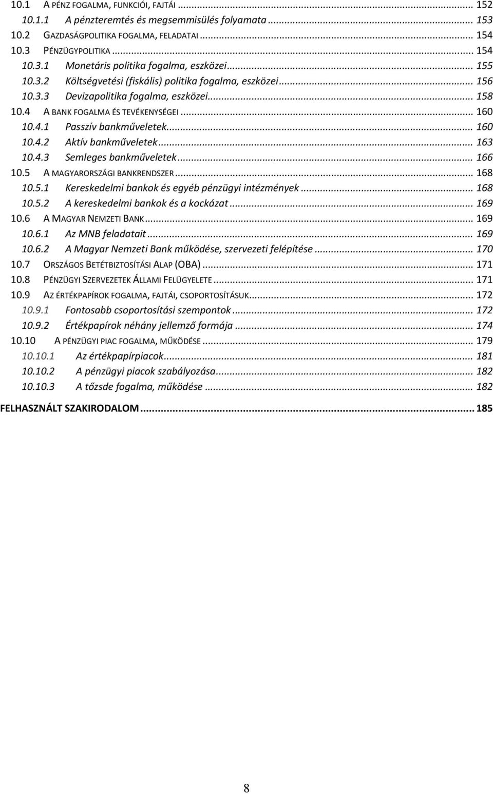 .. 160 10.4.2 Aktív bankműveletek... 163 10.4.3 Semleges bankműveletek... 166 10.5 A MAGYARORSZÁGI BANKRENDSZER... 168 10.5.1 Kereskedelmi bankok és egyéb pénzügyi intézmények... 168 10.5.2 A kereskedelmi bankok és a kockázat.