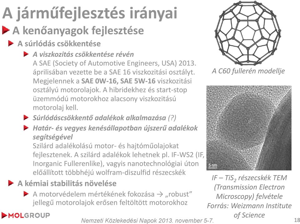 A hibridekhez és start-stop üzemmódú motorokhoz alacsony viszkozitású motorolaj kell. Súrlódáscsökkentő adalékok alkalmazása (?