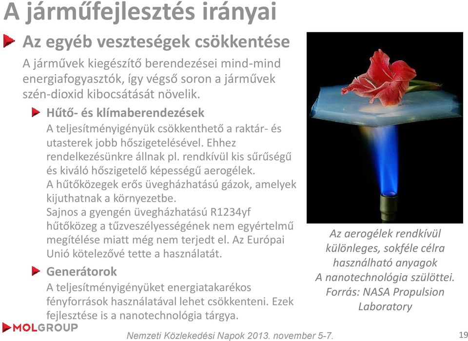 rendkívül kis sűrűségű és kiváló hőszigetelő képességű aerogélek. A hűtőközegek erős üvegházhatású gázok, amelyek kijuthatnak a környezetbe.