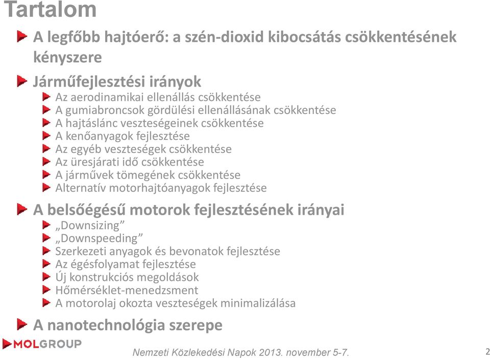 A járművek tömegének csökkentése Alternatív motorhajtóanyagok fejlesztése A belsőégésű motorok fejlesztésének irányai Downsizing Downspeeding Szerkezeti anyagok és