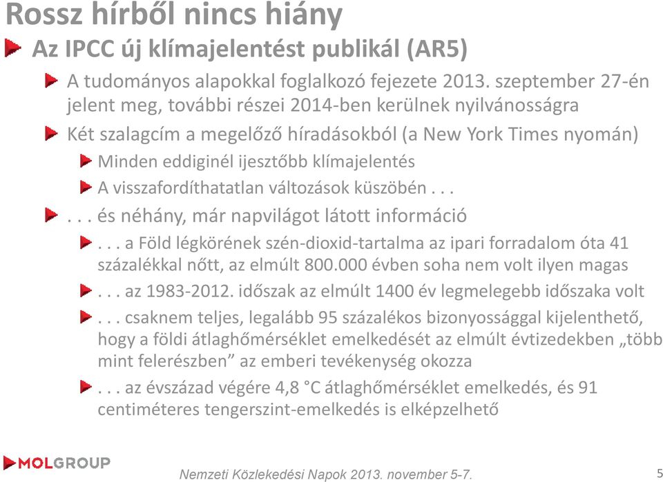 visszafordíthatatlan változások küszöbén...... és néhány, már napvilágot látott információ... a Föld légkörének szén-dioxid-tartalma az ipari forradalom óta 41 százalékkal nőtt, az elmúlt 800.