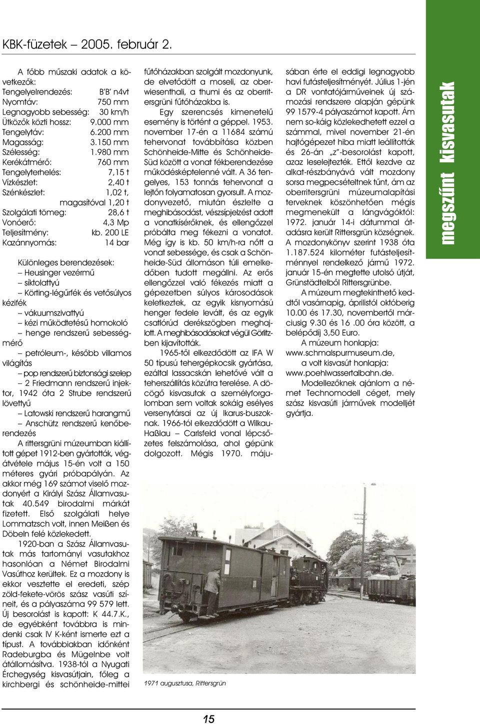 200 LE Kazánnyomás: 14 bar Különleges berendezések: Heusinger vezérmû síktolattyú Körting-légûrfék és vetõsúlyos kézifék vákuumszivattyú kézi mûködtetésû homokoló henge rendszerû sebességmérõ