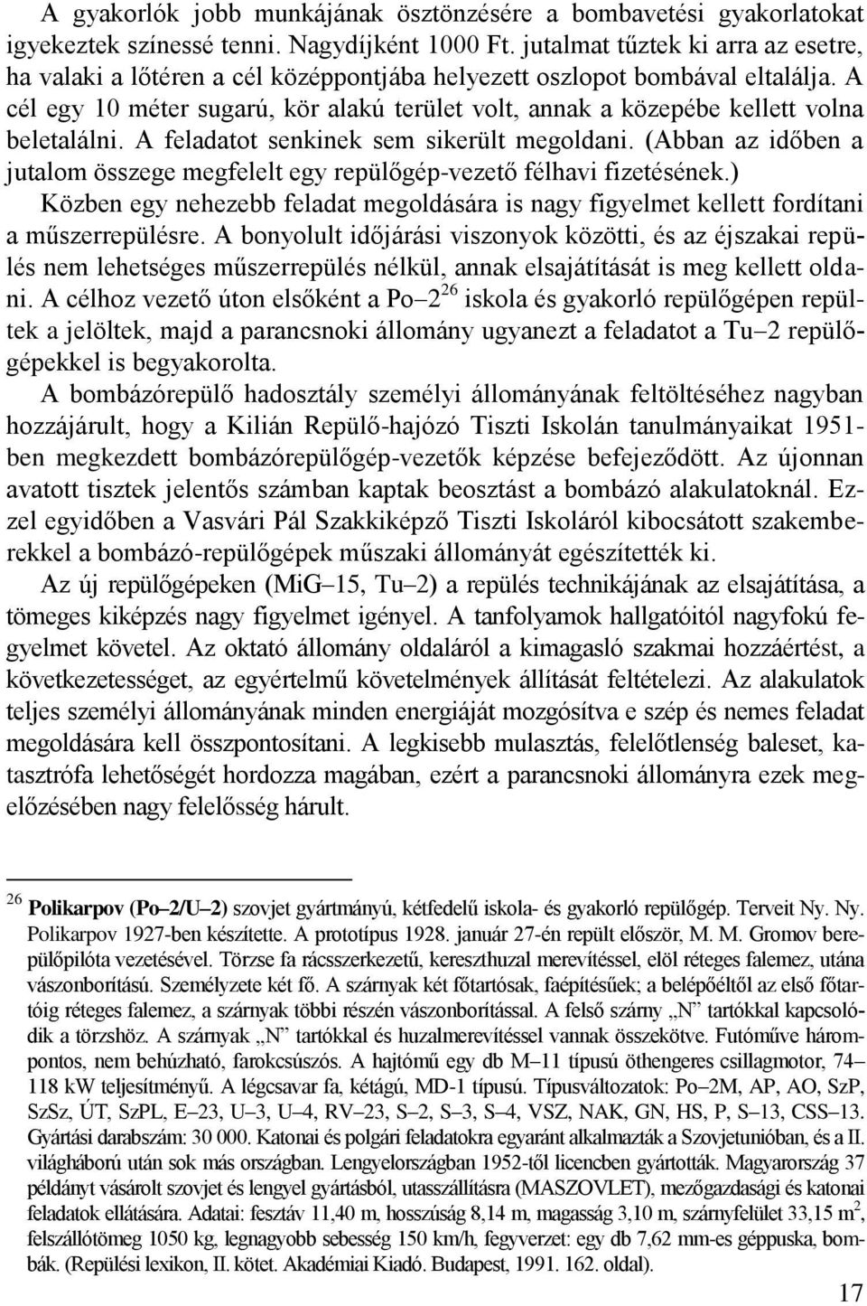 A cél egy méter sugarú, kör alakú terület volt, annak a közepébe kellett volna beletalálni. A feladatot senkinek sem sikerült megoldani.