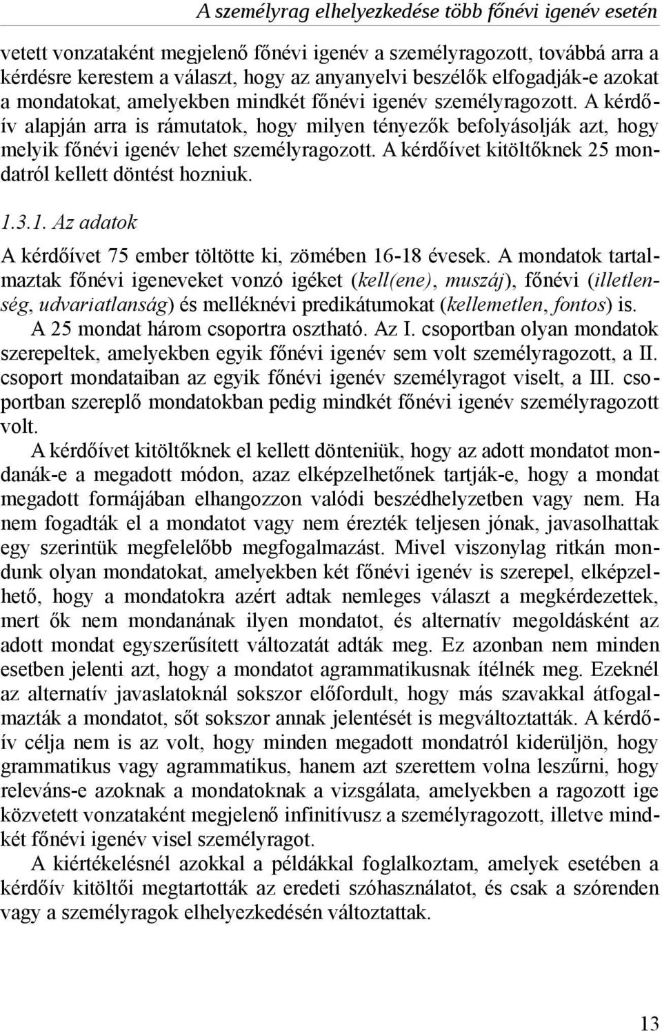 A kérdőív alapján arra is rámutatok, hogy milyen tényezők befolyásolják azt, hogy melyik főnévi igenév lehet személyragozott. A kérdőívet kitöltőknek 25 mondatról kellett döntést hozniuk. 1.