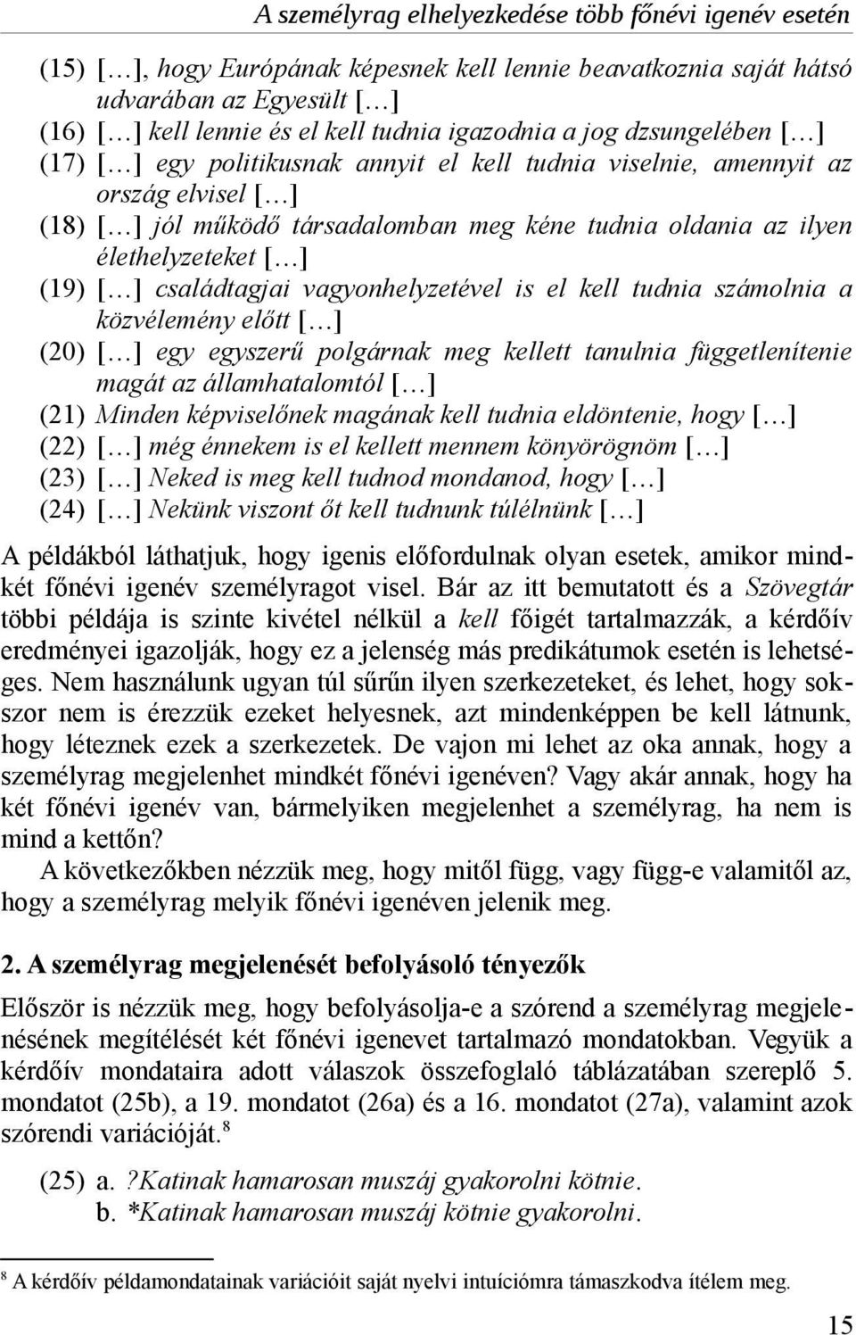 (19) [ ] családtagjai vagyonhelyzetével is el kell tudnia számolnia a közvélemény előtt [ ] (20) [ ] egy egyszerű polgárnak meg kellett tanulnia függetlenítenie magát az államhatalomtól [ ] (21)