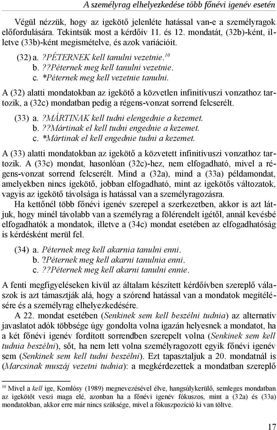 A (32) alatti mondatokban az igekötő a közvetlen infinitívuszi vonzathoz tartozik, a (32c) mondatban pedig a régens-vonzat sorrend felcserélt. (33) a.?mártinak kell tudni elengednie a kezemet. b.