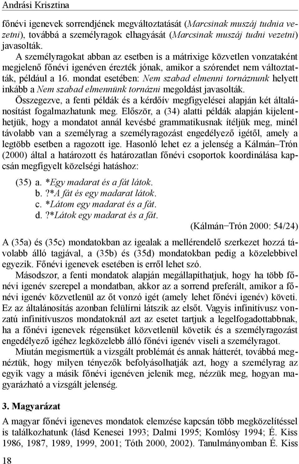 mondat esetében: Nem szabad elmenni tornáznunk helyett inkább a Nem szabad elmennünk tornázni megoldást javasolták.