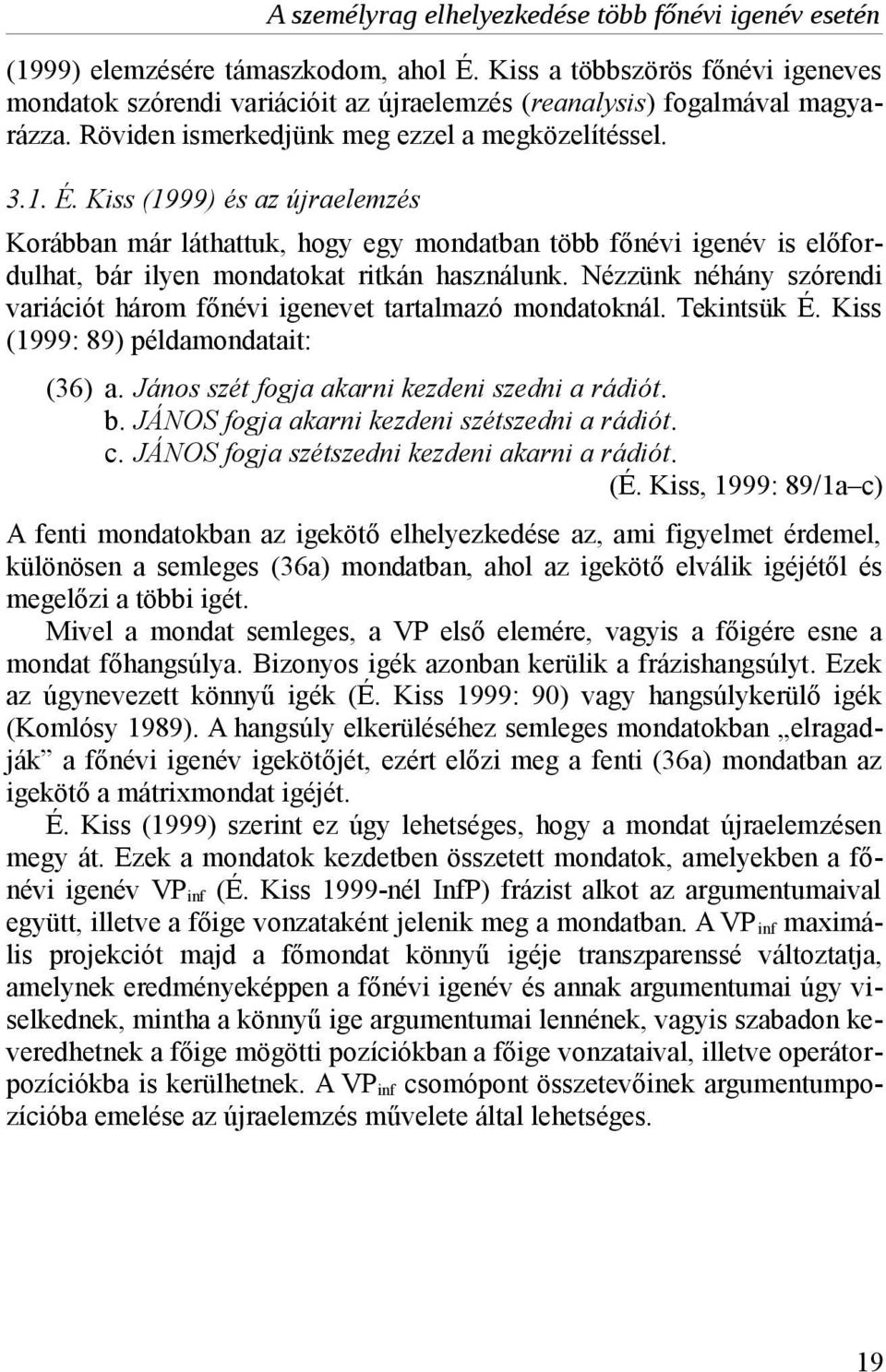 Kiss (1999) és az újraelemzés Korábban már láthattuk, hogy egy mondatban több főnévi igenév is előfordulhat, bár ilyen mondatokat ritkán használunk.