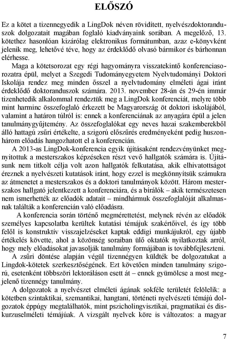 Maga a kötetsorozat egy régi hagyományra visszatekintő konferenciasorozatra épül, melyet a Szegedi Tudományegyetem Nyelvtudományi Doktori Iskolája rendez meg minden ősszel a nyelvtudomány elméleti