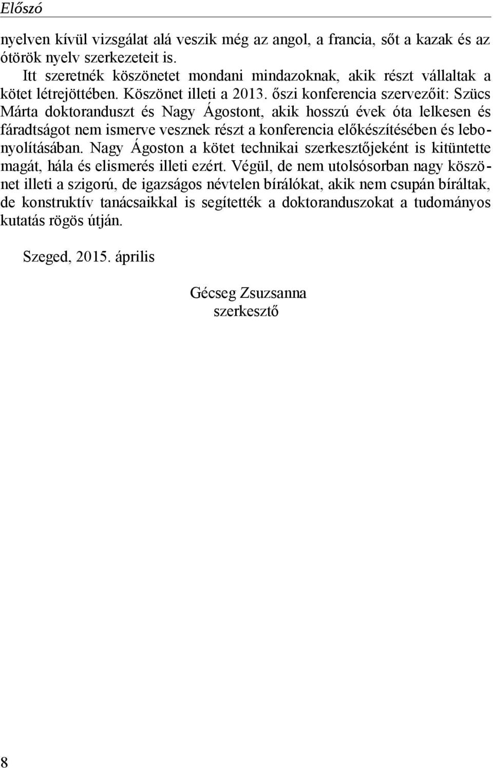 őszi konferencia szervezőit: Szücs Márta doktoranduszt és Nagy Ágostont, akik hosszú évek óta lelkesen és fáradtságot nem ismerve vesznek részt a konferencia előkészítésében és lebonyolításában.