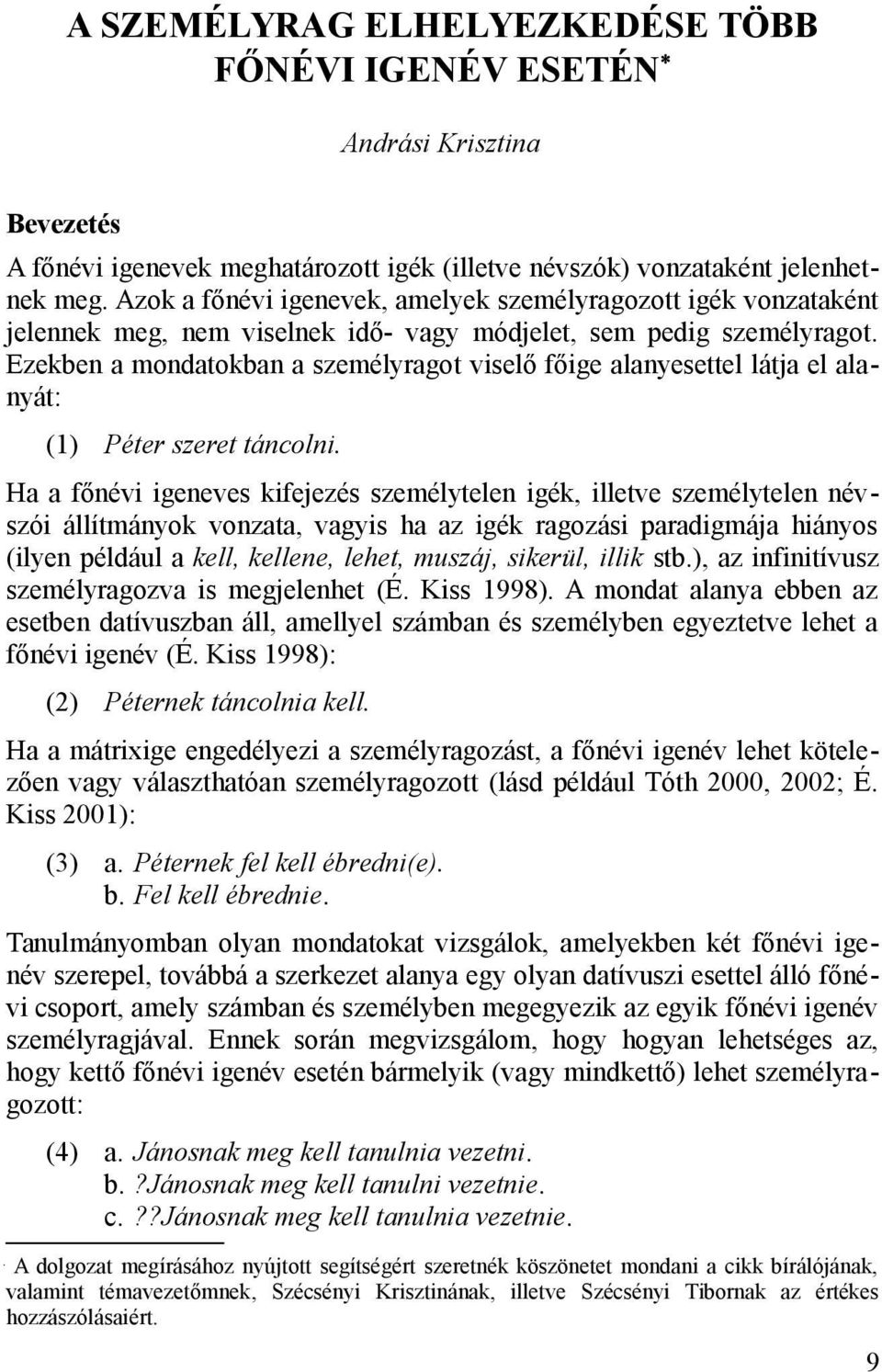 Ezekben a mondatokban a személyragot viselő főige alanyesettel látja el alanyát: (1) Péter szeret táncolni.