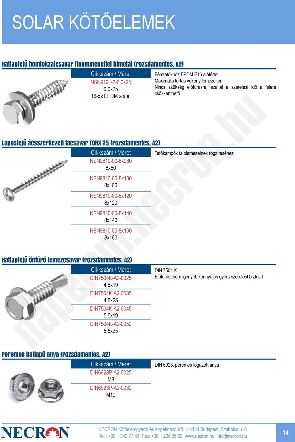 DIN7504K-A2-0035 4,8x25 DIN7504K-A2-0045 5,5x19 DIN7504K-A2-0050 5,5x25 Peremes hatlapú anya (rozsdamentes, A2) DIN6923P-A2-0025 M8 DIN6923P-A2-0030 M10 Fémtetőkhöz EPDM E16 alátéttel Maximális
