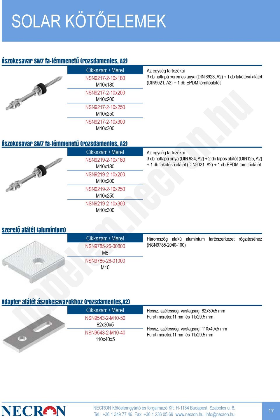 alátét ászokcsavarokhoz (rozsdamentes,a2) NSN9543-2-M10-50 82x30x5 NSN9543-2-M10-40 110x40x5 Az egység tartozékai 3 db hatlapú peremes anya (DIN 6923, A2) + 1 db fakötésű alátét (DIN9021, A2) + 1 db