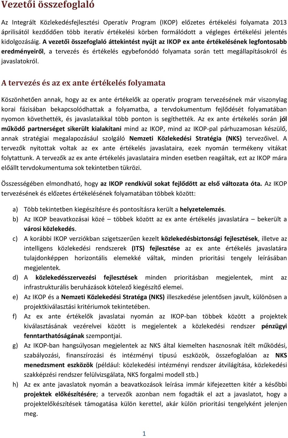 A vezetői összefoglaló áttekintést nyújt az IKOP ex ante értékelésének legfontosabb eredményeiről, a tervezés és értékelés egybefonódó folyamata során tett megállapításokról és javaslatokról.