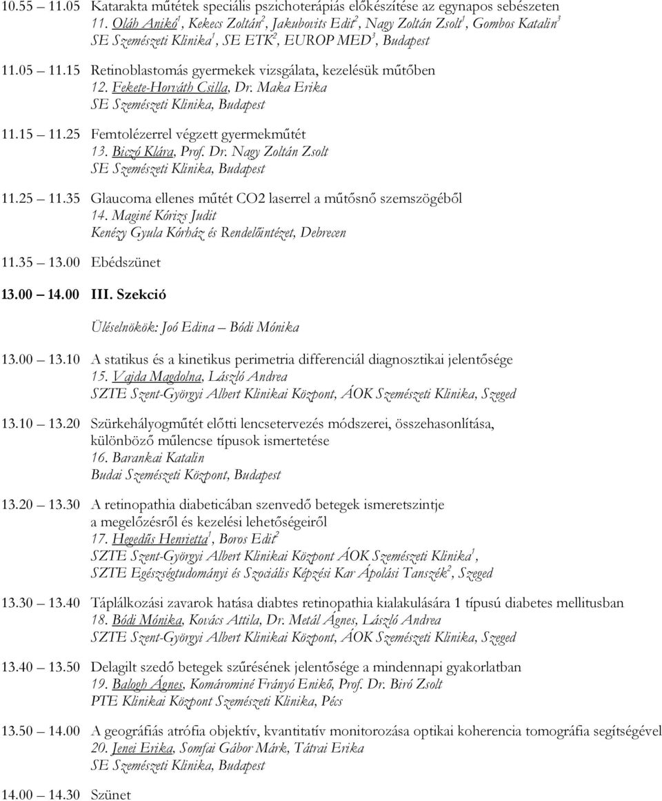 15 Retinoblastomás gyermekek vizsgálata, kezelésük műtőben 12. Fekete-Horváth Csilla, Dr. Maka Erika 11.15 11.25 Femtolézerrel végzett gyermekműtét 13. Biczó Klára, Prof. Dr. Nagy Zoltán Zsolt 11.