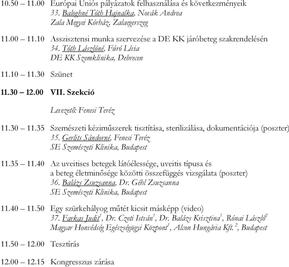 Gerlits Sándorné, Fenesi Teréz 11.35 11.40 Az uveitises betegek látóélessége, uveitis típusa és a beteg életminősége közötti összefüggés vizsgálata (poszter) 36. Balázs Zsuzsanna, Dr.