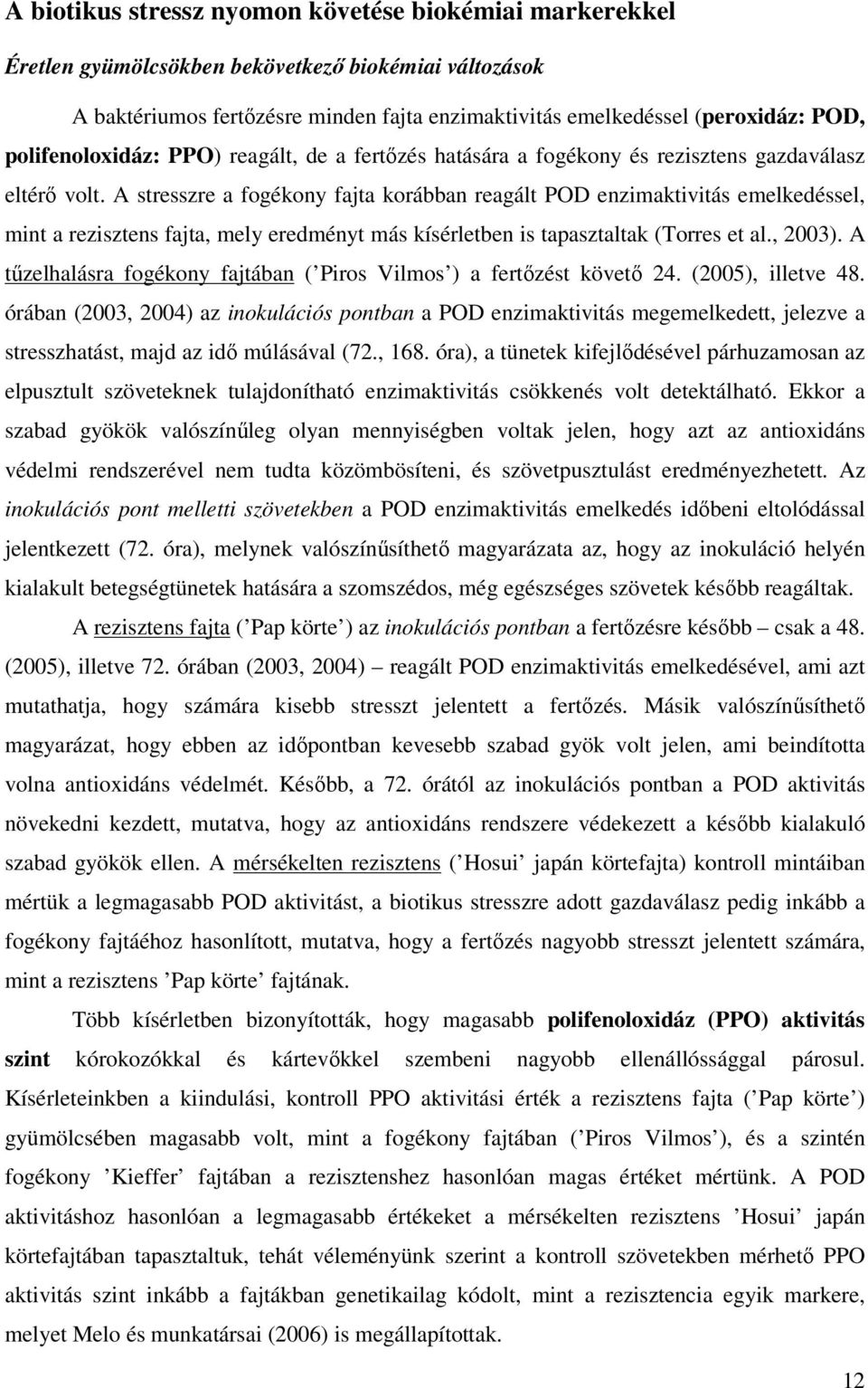 A stresszre a fogékony fajta korábban reagált POD enzimaktivitás emelkedéssel, mint a rezisztens fajta, mely eredményt más kísérletben is tapasztaltak (Torres et al., 2003).