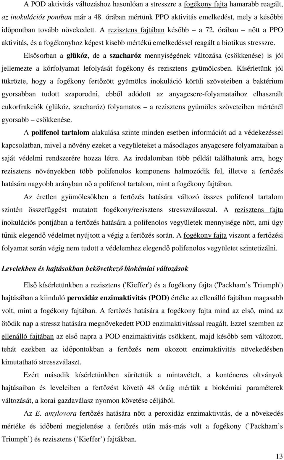 órában nőtt a PPO aktivitás, és a fogékonyhoz képest kisebb mértékű emelkedéssel reagált a biotikus stresszre.