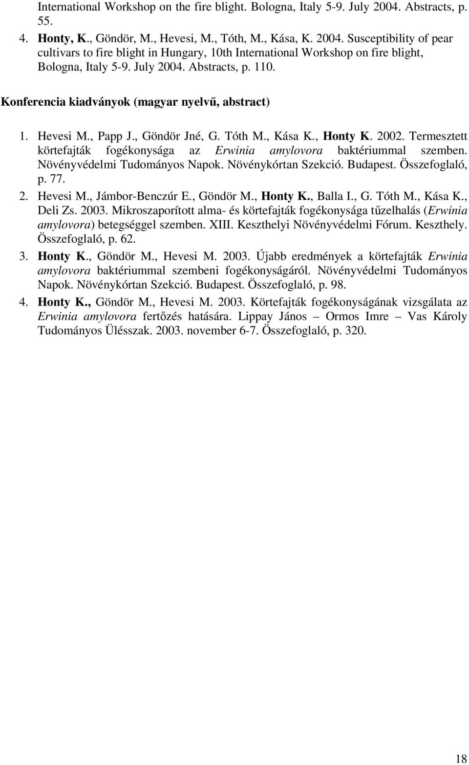 Termesztett körtefajták fogékonysága az Erwinia amylovora baktériummal szemben. Növényvédelmi Tudományos Napok. Növénykórtan Szekció. Budapest. Összefoglaló, p. 77. 2. Hevesi M., Jámbor-Benczúr E.