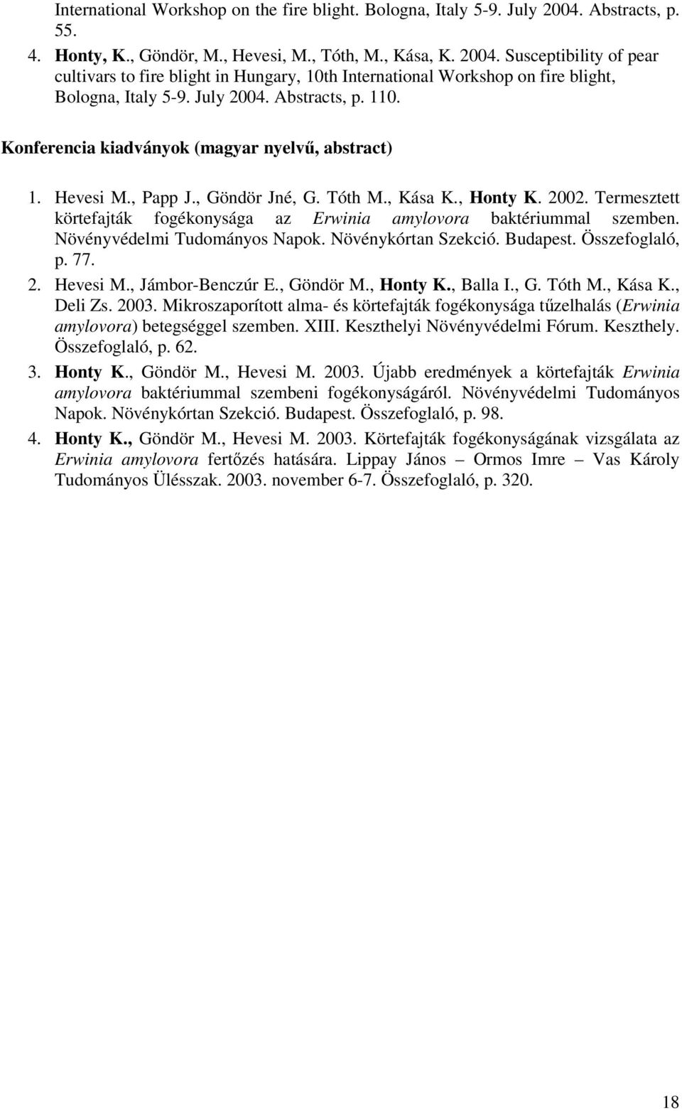 Termesztett körtefajták fogékonysága az Erwinia amylovora baktériummal szemben. Növényvédelmi Tudományos Napok. Növénykórtan Szekció. Budapest. Összefoglaló, p. 77. 2. Hevesi M., Jámbor-Benczúr E.