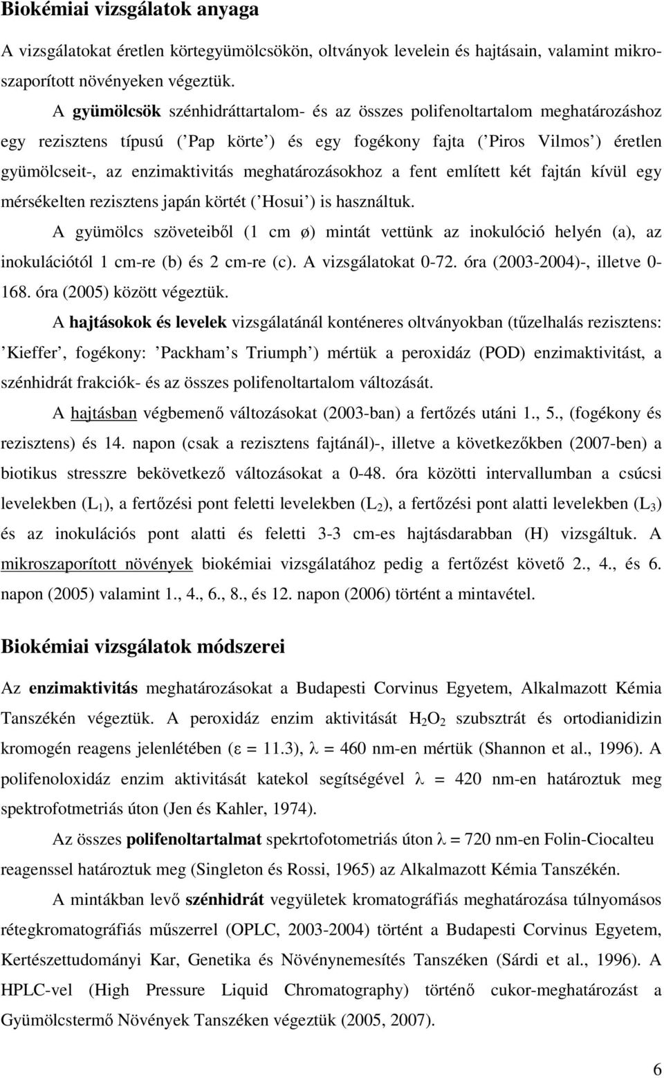 meghatározásokhoz a fent említett két fajtán kívül egy mérsékelten rezisztens japán körtét ( Hosui ) is használtuk.