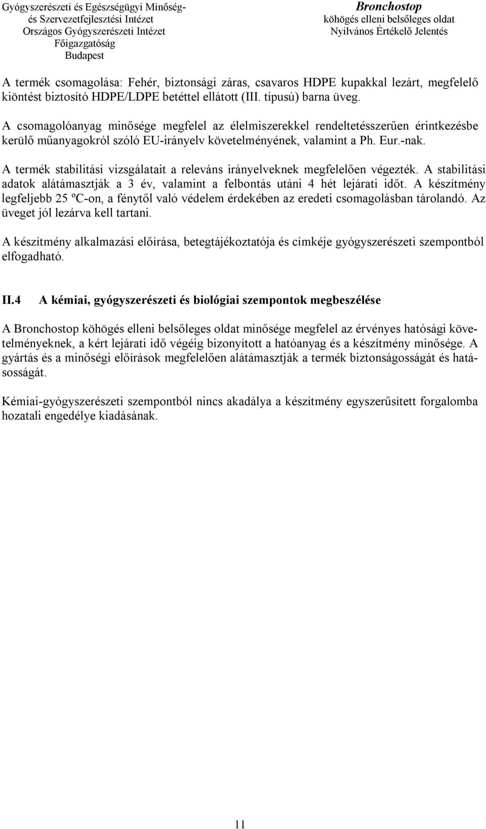 A termék stabilitási vizsgálatait a releváns irányelveknek megfelelően végezték. A stabilitási adatok alátámasztják a 3 év, valamint a felbontás utáni 4 hét lejárati időt.