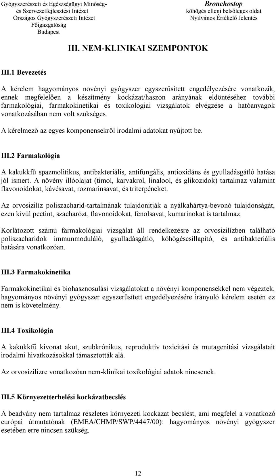 farmakokinetikai és toxikológiai vizsgálatok elvégzése a hatóanyagok vonatkozásában nem volt szükséges. A kérelmező az egyes komponensekről irodalmi adatokat nyújtott be. III.